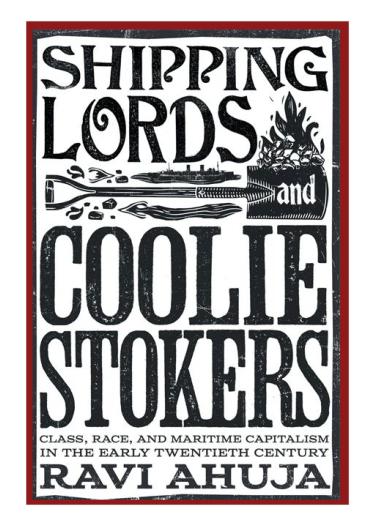 Book Cover of the Book “Shipping Lords and Coolie Stokers: Class, Race, and Maritime Capitalism in the Early Twentieth Century” by Ravi Ahuja.