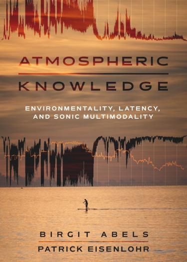 Book Cover of Atmospheric Knowledge, Environmentality, Latency and Sonic Multimodality by Brigit Abels and Patrick Eisenlohr